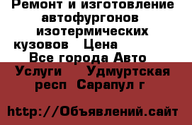 Ремонт и изготовление автофургонов, изотермических кузовов › Цена ­ 20 000 - Все города Авто » Услуги   . Удмуртская респ.,Сарапул г.